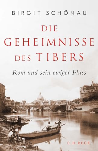 Die Geheimnisse des Tibers: Rom und sein ewiger Fluss von C.H.Beck